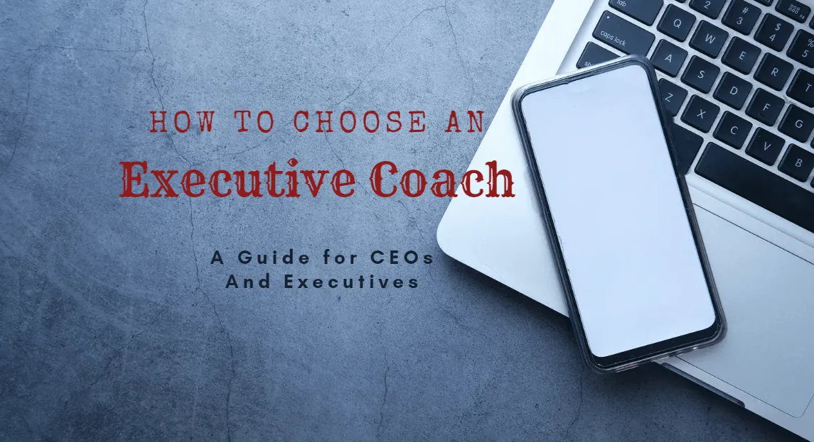 How to Choose an Executive Coach: A Guide for CEOs and Executives
